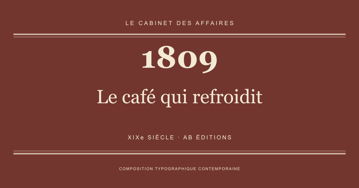 Couverture typographique : Le café qui refroidit — 1809, XIXe siècle.
