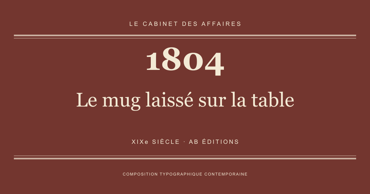 Couverture typographique : Le mug laissé sur la table — 1804, XIXe siècle.