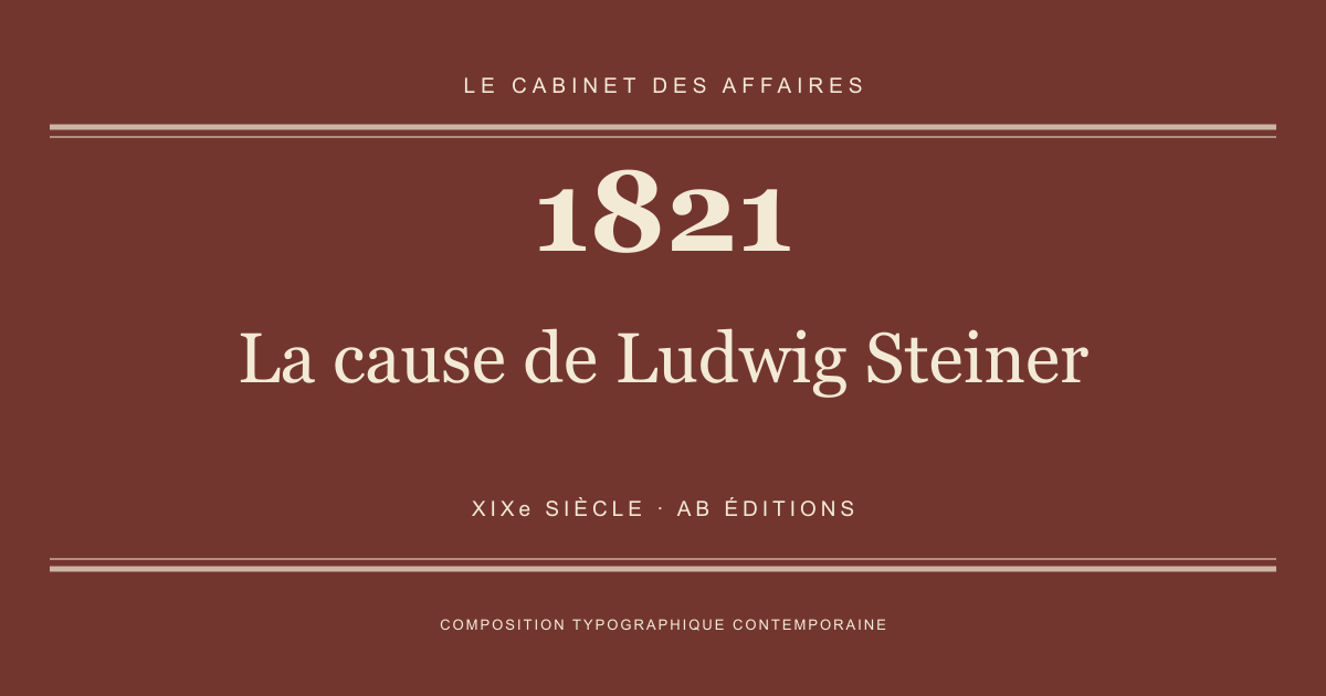 Couverture typographique : La cause de Ludwig Steiner — 1821, XIXe siècle.