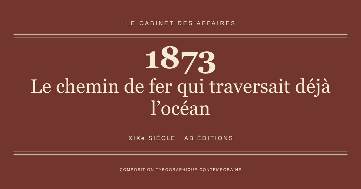 Couverture typographique : Le chemin de fer qui traversait déjà l’océan — 1873, XIXe siècle.