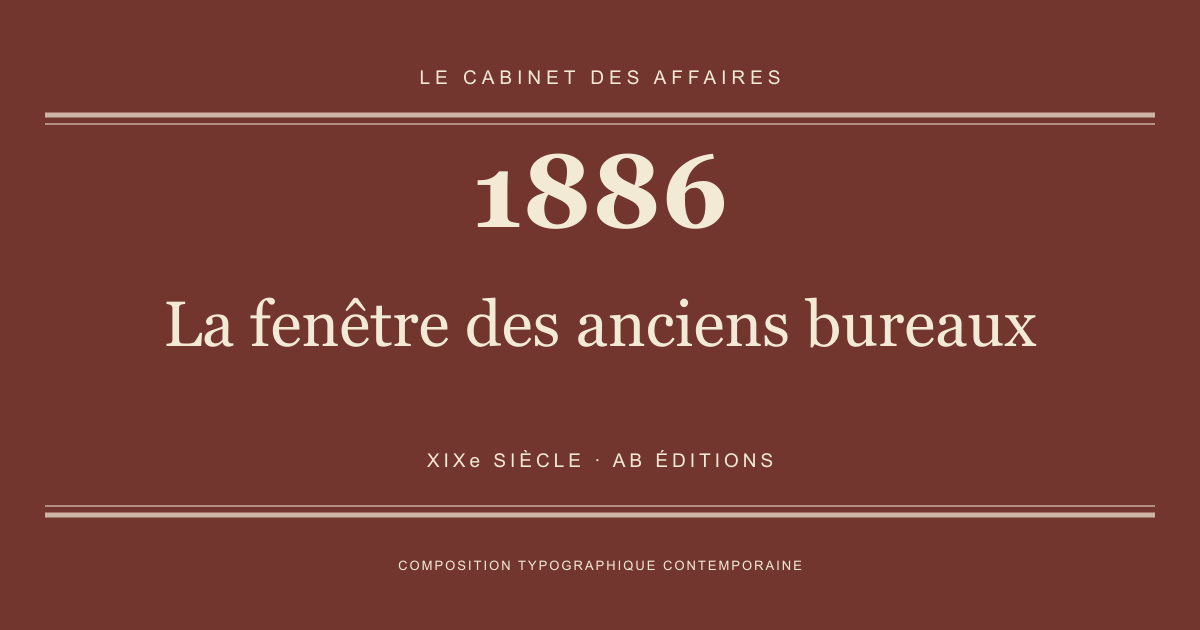 Couverture typographique : La fenêtre des anciens bureaux — 1886, XIXe siècle.
