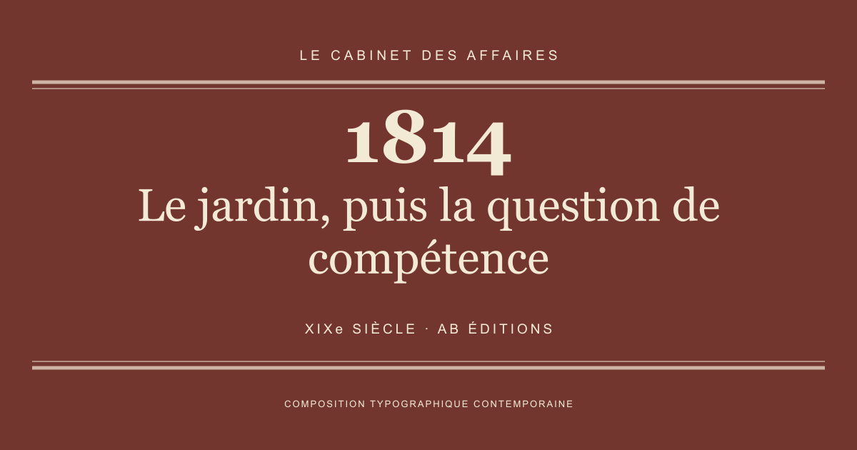 Couverture typographique : Le jardin, puis la question de compétence — 1814, XIXe siècle.