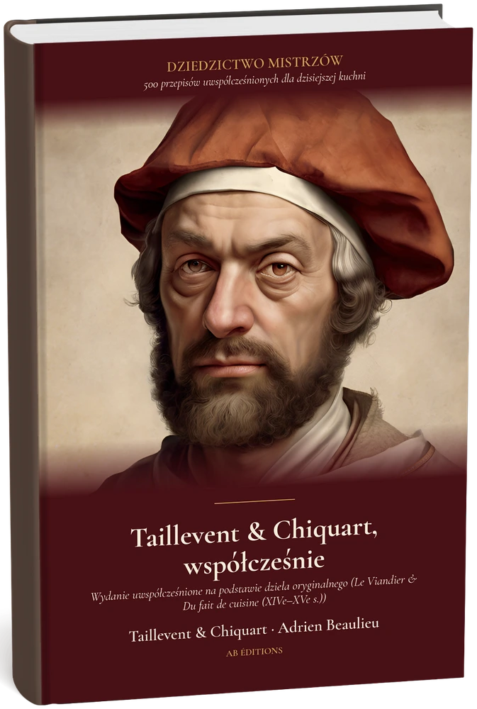 Taillevent, Chiquart & Anonyme, współcześnie — 500 przepisów dla dzisiejszej kuchni (Polonais) — Taillevent, Chiquart & Anonyme · Adrien Beaulieu