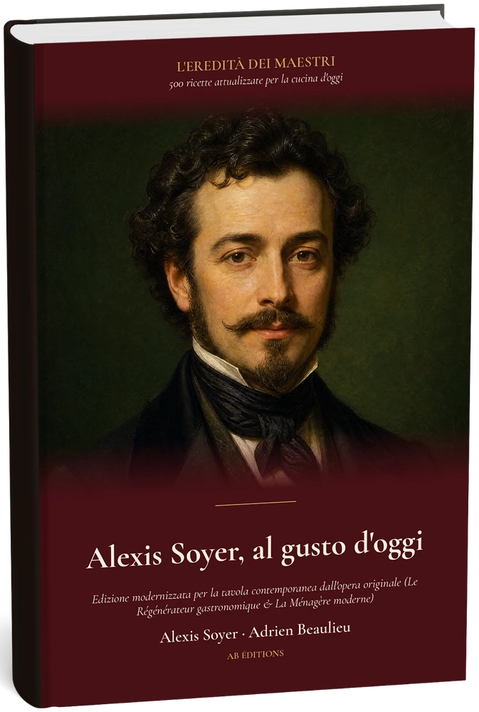 Alexis Soyer, al gusto d'oggi — 500 ricette attualizzate (Italien) — Alexis Soyer · Adrien Beaulieu