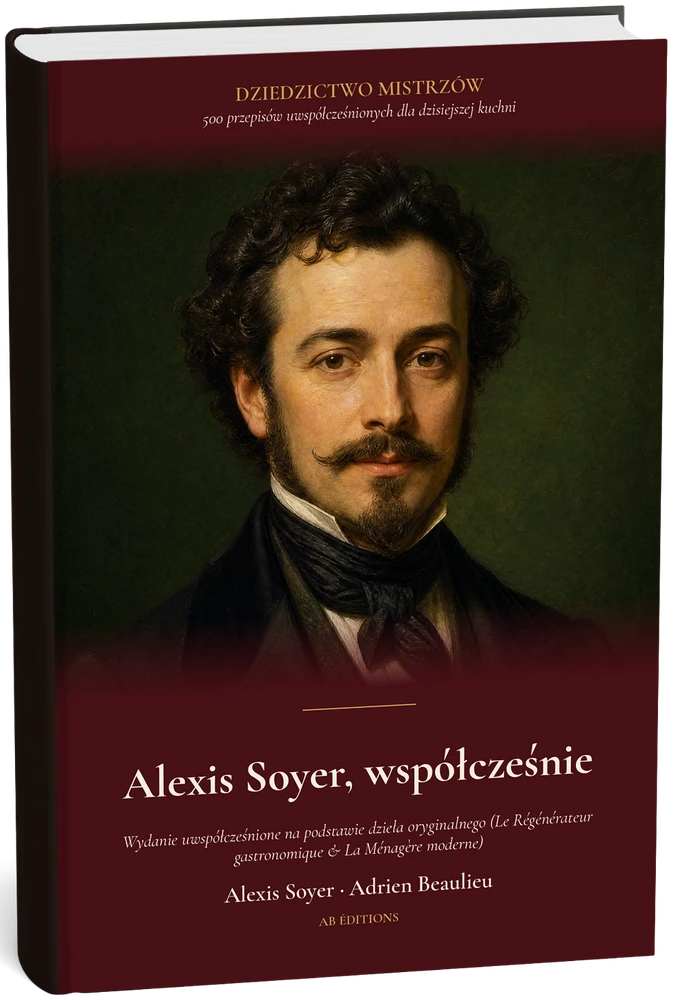 Alexis Soyer, współcześnie — 500 przepisów dla dzisiejszej kuchni (Polonais) — Alexis Soyer · Adrien Beaulieu