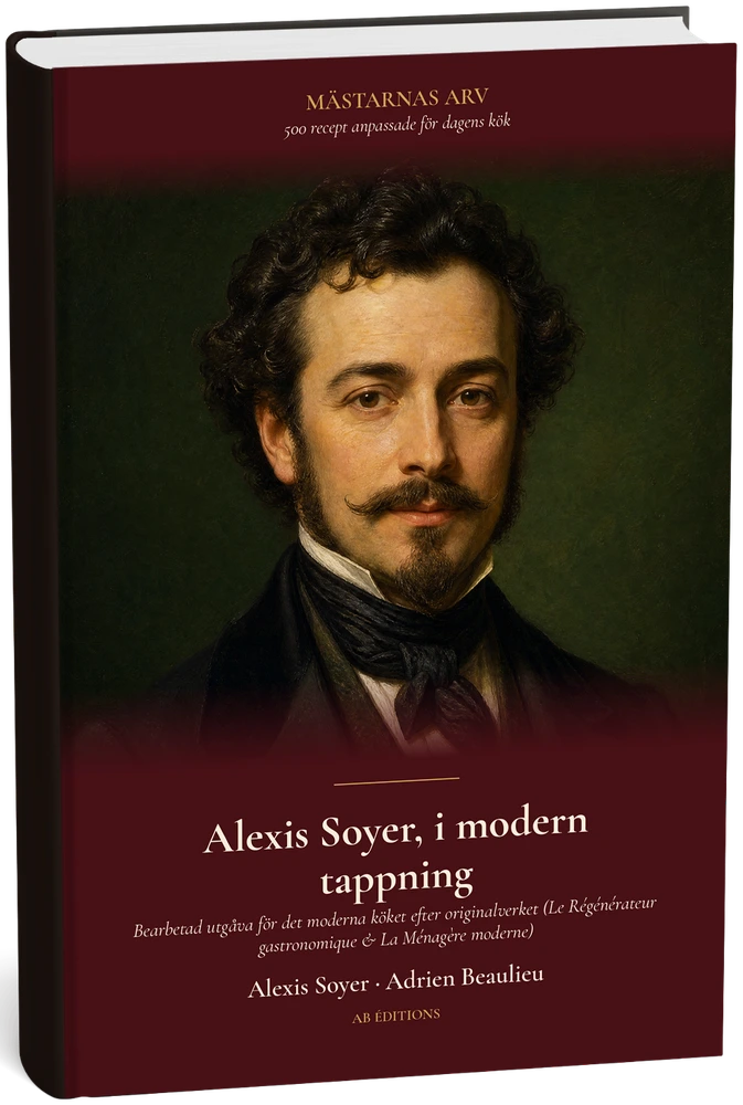 Alexis Soyer, i modern tappning — 500 recept för dagens kök (Suédois) — Alexis Soyer · Adrien Beaulieu